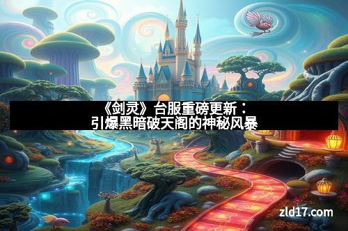《剑灵》台服重磅更新：引爆黑暗破天阁的神秘风暴