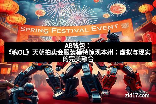 AB钱包：《魂OL》天朝拍卖会服装模特惊现本州：虚拟与现实的完美融合